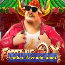 sonhar fazendo amor com outra pessoa jogo do bicho